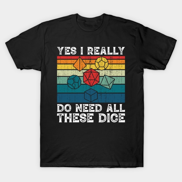 Yes I Really Do Need All These Dice T-Shirt by BramCrye